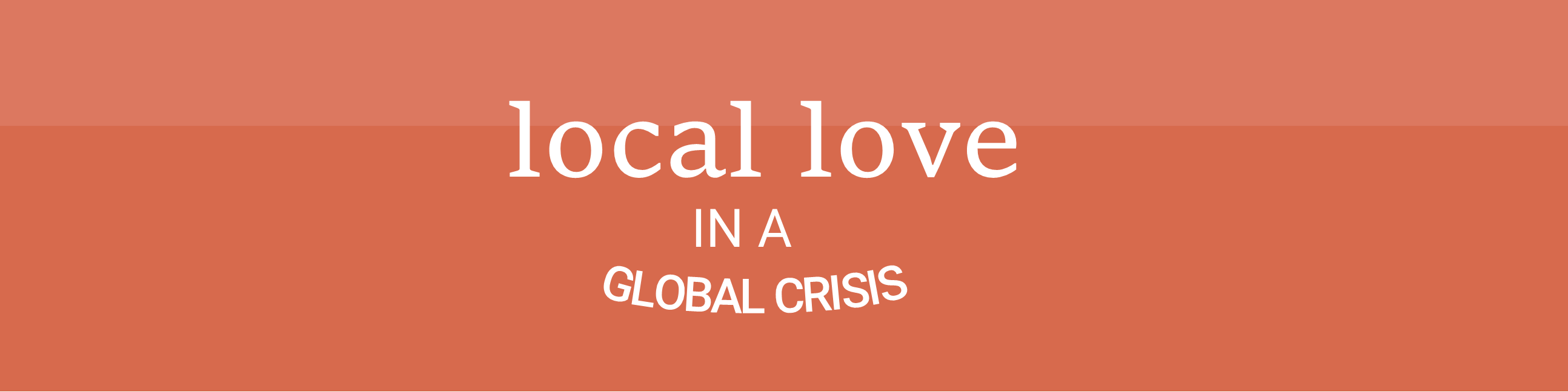 Local Love in a Global Crisis